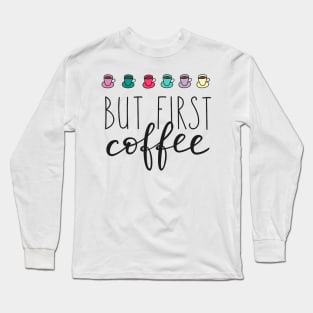 But First Coffee - Coffee Lover Funny Quotes Long Sleeve T-Shirt